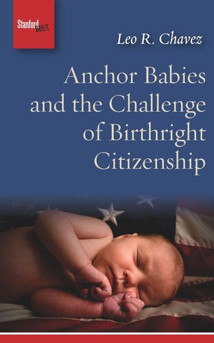 Anchor Babies And The Challenge Of Birthright Citizenship Leo R Chavez
