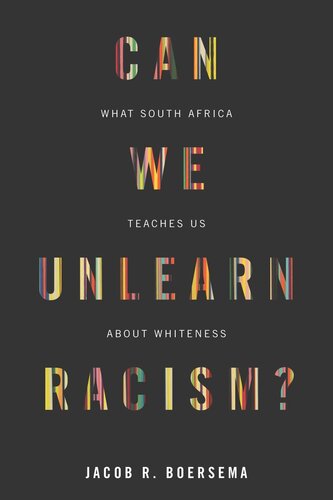Can We Unlearn Racism What South Africa Teaches Us About Whiteness Jacob R Boersema