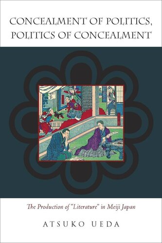 Concealment Of Politics Politics Of Concealment The Production Of Literature In Meiji Japan Atsuko Ueda