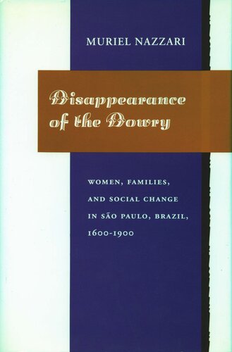 Disappearance Of The Dowry Women Families And Social Change In So Paulo Brazil 16001900 Muriel Nazzari