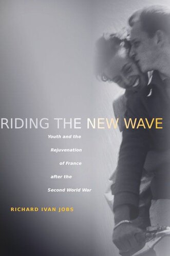 Riding The New Wave Youth And The Rejuvenation Of France After The Second World War Richard Ivan Jobs