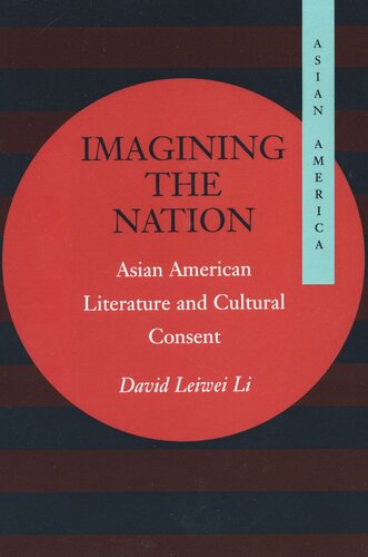 Imagining The Nation Asian American Literature And Cultural Consent David Leiwei Li