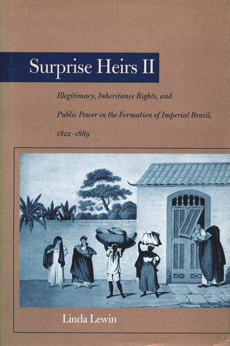 Surprise Heirs Ii Illegitimacy Inheritance Rights And Public Power In The Formation Of Imperial Brazil 18221889 Linda Lewin