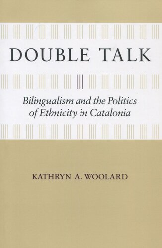 Double Talk Bilingualism And The Politics Of Ethnicity In Catalonia Kathryn A Woolard