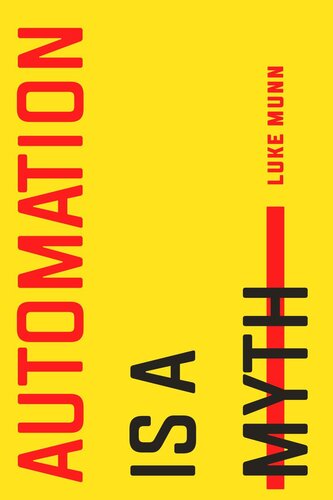 Automation Is A Myth Luke Munn