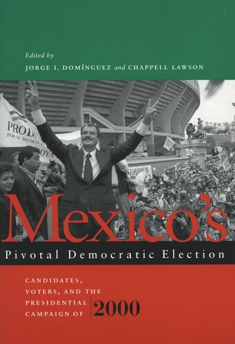 Mexicos Pivotal Democratic Election Candidates Voters And The Presidential Campaign Of 2000 Jorge I Dominguez Editor Chappell H Lawson Editor