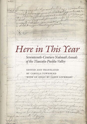 Here In This Year Seventeenthcentury Nahuatl Annals Of The Tlaxcalapuebla Valley Camilla Townsend Editor
