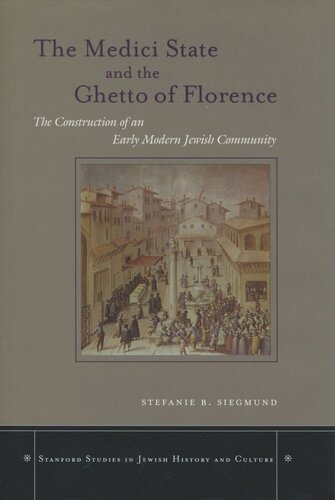The Medici State And The Ghetto Of Florence The Construction Of An Early Modern Jewish Community Stefanie B Siegmund