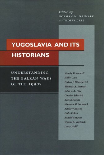 Yugoslavia And Its Historians Understanding The Balkan Wars Of The 1990s Norman M Naimark Editor Holly Case Editor