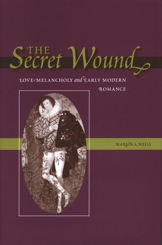 The Secret Wound Lovemelancholy And Early Modern Romance Marion A Wells