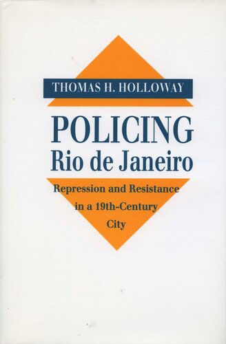 Policing Rio De Janeiro Repression And Resistance In A Nineteenthcentury City Thomas H Holloway