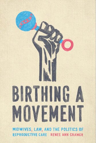 Birthing A Movement Midwives Law And The Politics Of Reproductive Care Rene Ann Cramer
