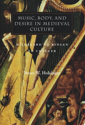 Music Body And Desire In Medieval Culture Hildegard Of Bingen To Chaucer Bruce W Holsinger