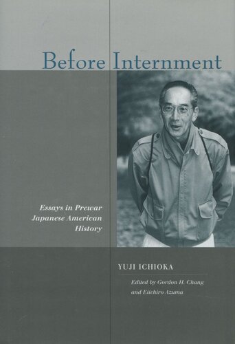 Before Internment Essays In Prewar Japanese American History Yuji Ichioka Editor Gordon H Chang Editor Eiichiro Azuma Editor