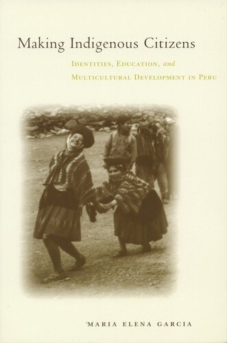 Making Indigenous Citizens Identities Education And Multicultural Development In Peru Maria Elena Garca