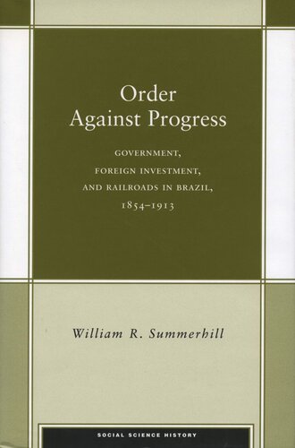 Order Against Progress Government Foreign Investment And Railroads In Brazil 18541913 William R Summerhill