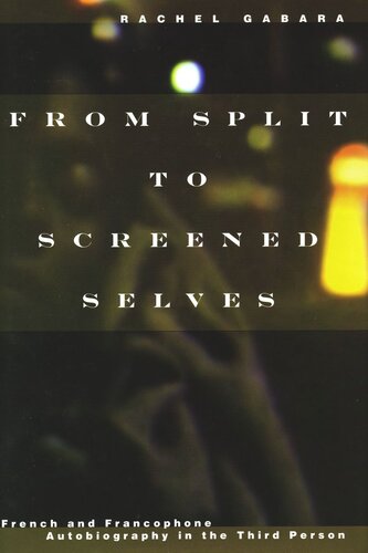 From Split To Screened Selves French And Francophone Autobiography In The Third Person Rachel Gabara