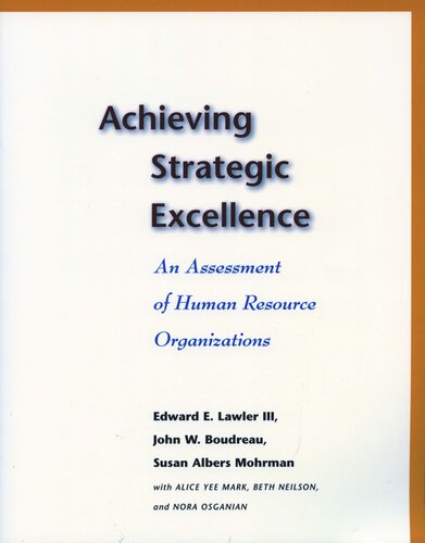 Achieving Strategic Excellence An Assessment Of Human Resource Organizations Edward E Lawler John W Boudreau Susan Albers Mohrman Alice Yee Mark Beth Neilson Nora Osganian