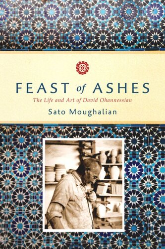 Feast Of Ashes The Life And Art Of David Ohannessian Sato Moughalian