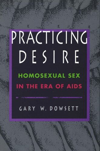 Practicing Desire Homosexual Sex In The Era Of Aids Gary D Dowsett