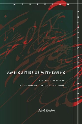 Ambiguities Of Witnessing Law And Literature In The Time Of A Truth Commission Mark Sanders