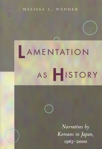 Lamentation As History Narratives By Koreans In Japan 19652000 Melissa L Wender