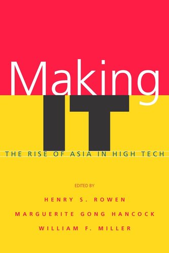 Making It The Rise Of Asia In High Tech Henry S Rowen Editor Marguerite Gong Hancock Editor William F Miller Editor