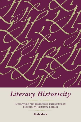Literary Historicity Literature And Historical Experience In Eighteenthcentury Britain Ruth Mack