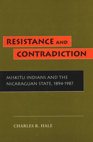 Resistance And Contradiction Miskitu Indians And The Nicaraguan State 18941987 Charles R Hale