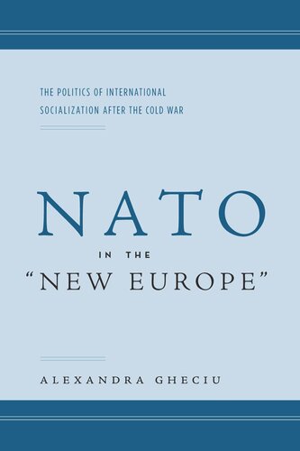 Nato In The New Europe The Politics Of International Socialization After The Cold War Alexandra I Gheciu