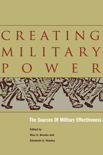 Creating Military Power The Sources Of Military Effectiveness Risa A Brooks Editor Elizabeth A Stanley Editor