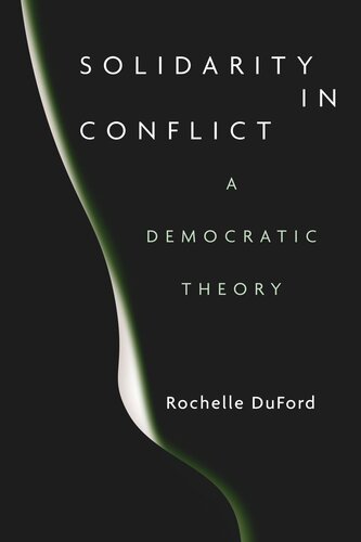 Solidarity In Conflict A Democratic Theory Rochelle Duford