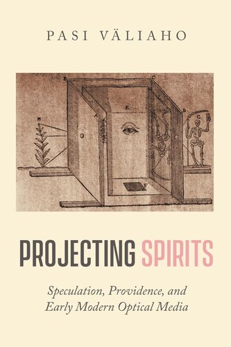 Projecting Spirits Speculation Providence And Early Modern Optical Media Pasi Vliaho