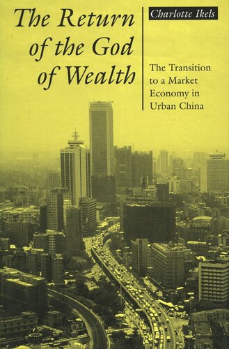 The Return Of The God Of Wealth The Transition To A Market Economy In Urban China Charlotte Ikels
