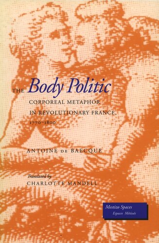The Body Politic Corporeal Metaphor In Revolutionary France 17701800 Antoine De Baecque