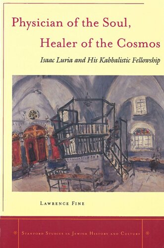 Physician Of The Soul Healer Of The Cosmos Isaac Luria And His Kabbalistic Fellowship Lawrence Fine