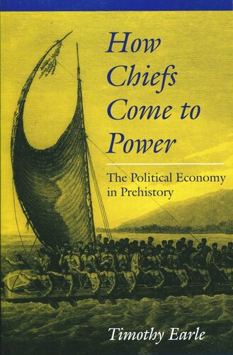 How Chiefs Come To Power The Political Economy In Prehistory Timothy Earle