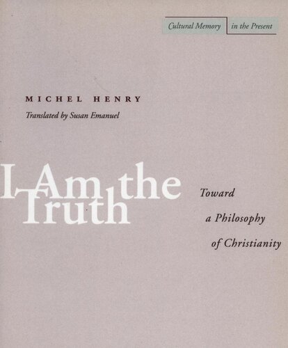 I Am The Truth Toward A Philosophy Of Christianity Michel Henry