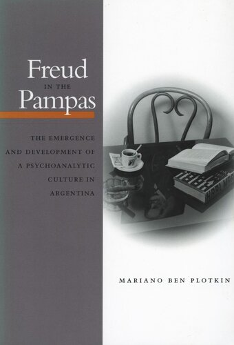 Freud In The Pampas The Emergence And Development Of A Psychoanalytic Culture In Argentina Mariano Ben Plotkin
