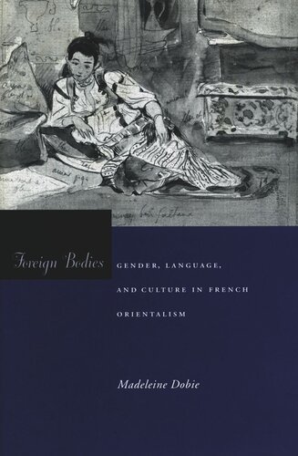 Foreign Bodies Gender Language And Culture In French Orientalism Madeleine Dobie