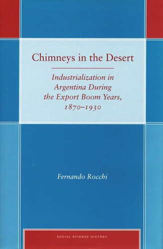Chimneys In The Desert Industrialization In Argentina During The Export Boom Years 18701930 Fernando Rocchi