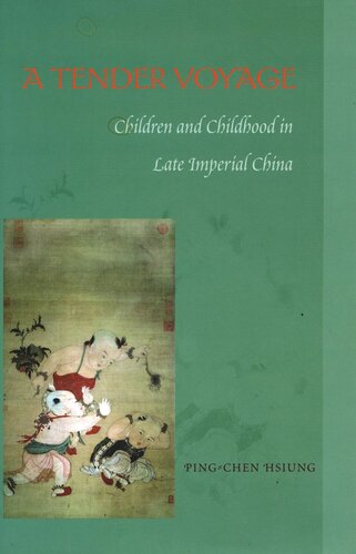 A Tender Voyage Children And Childhood In Late Imperial China Pingchen Hsiung