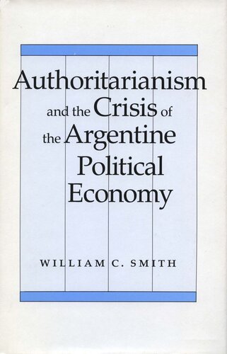 Authoritarianism And The Crisis Of The Argentine Political Economy William C Smith