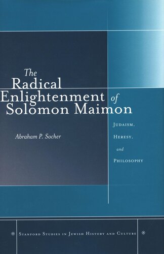 The Radical Enlightenment Of Solomon Maimon Judaism Heresy And Philosophy Abraham P Socher