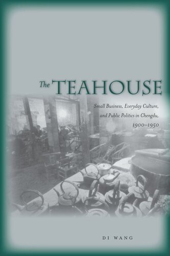 The Teahouse Small Business Everyday Culture And Public Politics In Chengdu 19001950 Di Wang