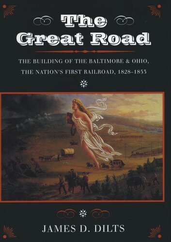 The Great Road The Building Of The Baltimore And Ohio The Nations First Railroad 18281853 James D Dilts