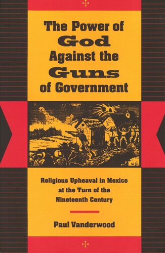 The Power Of God Against The Guns Of Government Religious Upheaval In Mexico At The Turn Of The Nineteenth Century Paul Vanderwood