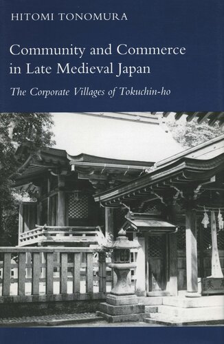 Community And Commerce In Late Medieval Japan The Corporate Villages Of Tokuchinho Hitomi Tonomura