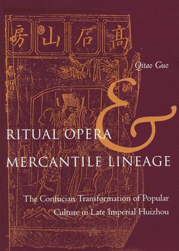 Ritual Opera And Mercantile Lineage The Confucian Transformation Of Popular Culture In Late Imperial Huizhou Qitao Guo