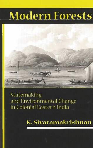 Modern Forests Statemaking And Environmental Change In Colonial Eastern India K Sivaramakrishnan